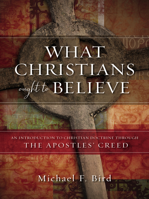 Title details for What Christians Ought to Believe by Michael F. Bird - Available